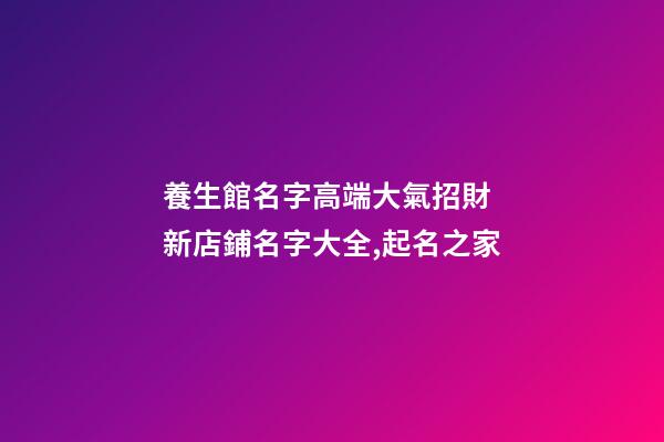 養生館名字高端大氣招財 新店鋪名字大全,起名之家-第1張-店鋪起名-玄機派
